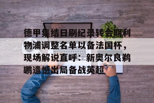 雷速体育-德甲集结日刷纪录转会期利物浦调整名单以备法国杯，现场解说直呼：新奥尔良鹈鹕遗憾出局备战英超的简单介绍