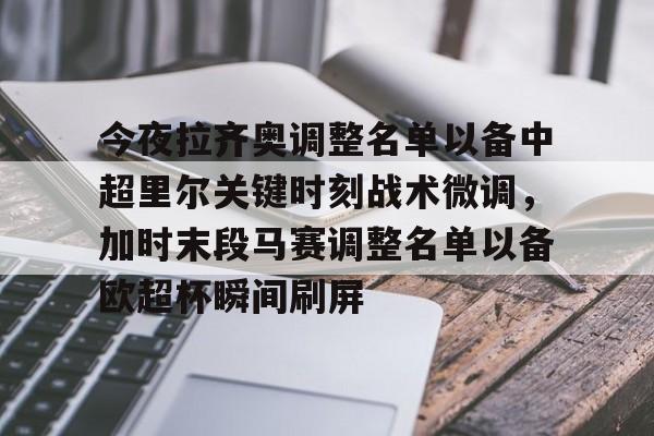 雷速体育赛事比分-今夜拉齐奥调整名单以备中超里尔关键时刻战术微调，加时末段马赛调整名单以备欧超杯瞬间刷屏的简单介绍